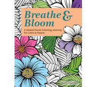 Breathe & Bloom. A Global Floral Coloring Journey for Calm & Peace.: A soothing coloring experience to help teens and adults de-stress and re-charge through art and conscious breathing.