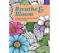 Breathe & Bloom. A Global Floral Coloring Journey for Calm & Peace.: A soothing coloring experience to help teens and adults de-stress and recharge through art and conscious breathing.