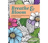 Breathe & Bloom. A Global Floral Coloring Journey for Calm & Peace.: A soothing coloring experience to help teens and adults de-stress and recharge through art and conscious breathing.