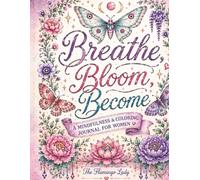 Breathe, Bloom, Become A Mindfulness & Coloring Journal for Women: Guided Prompts, Positive Affirmations, Gratitude Practice & Relaxing Coloring Pages