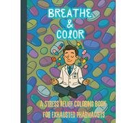 Breathe & Color: A Stress Relief Coloring Book for Exhausted Pharmacists