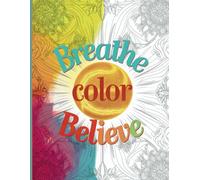 Breathe Color Believe: A Relaxing Coloring Book for Adults with Empowering Affirmations to Help You Let Go of Worry
