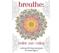 Breathe - Color Me Calm: A calming, affirming coloring book for children ages 6+