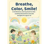 Breathe, Color, Smile!: A mindfulness coloring book for kids - soothing illustrations and calm thoughts for ages 6-10
