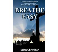 Breathe Easy: Experiences and Encouragement from a Veteran's Journey Pulling Through Serious Difficulties