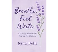 Breathe. Feel. Write.: A 30-Day Meditation Journal for Women