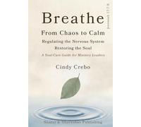 Breathe: From Chaos to Calm: Regulating the Nervous System-Restoring the Soul-A Soul-Care Guide for Ministry Leaders (Cultivating A Flourishing Life)