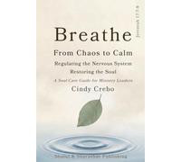 Breathe: From Chaos to Calm: Regulating the Nervous System-Restoring the Soul-A Soul-Care Guide for Ministry Leaders (Cultivating A Flourishing Life)