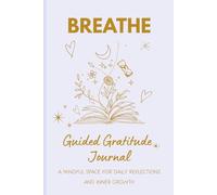 Breathe - Guided Gratitude Journal: A Mindful Space for Daily Reflections and Inner Growth