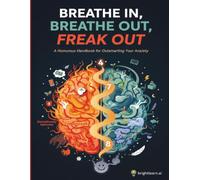 Breathe In, Breathe Out, Freak Out - A Humorous Handbook to Outsmart your Anxiety