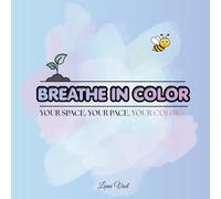 BREATHE IN COLOR - Your space. Your pace. Your colors.: A Relaxing Coloring Book for Adults and Teens. Soothing Illustrations and Motivational Quotes for Stress Relief, Mindfulness and Everyday Joy.