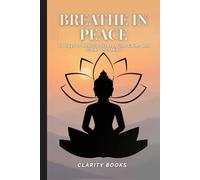 Breathe In Peace: 21 Days to Reduce Stress, Find Calm, and Clear Your Mind. A complete guide from basic to Advance for achiving Mindfullness.