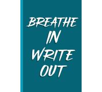 Breathe In, Write Out: A Guided Journal for Stress Relief, Clarity, and Mindful Reflection