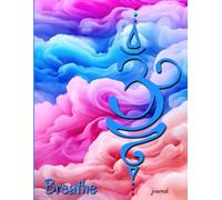 Breathe : journal - - - Om, Energy, and the Art of Inhale & Exhale