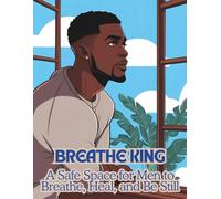 Breathe, King A Safe Space for Men to Breathe, Heal, and Be Still: A Mindful Coloring Book to Help Men Manage Anxiety and Reclaim Their Strength (Breathe Again Therapy Series)
