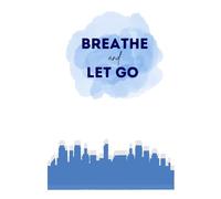 Breathe & Let Go. A Daily Journal for Letting Go, Feeling More, and Finding Your Calm: 6x9inch Notebook with 120-wide lined pages