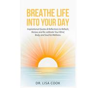 Breathe Life Into Your Day!: Inspirational Quotes & Reflections to Refresh, Renew, and Re-calibrate Your Mind, Body, and Soul for Wellness