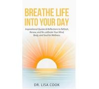 Breathe Life Into Your Day: Inspirational Quotes to Refresh, Renew and Re-calibrate Your Mind, Body and Soul!