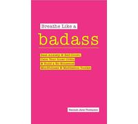 Breathe Like a Badass: Beat Anxiety and Self Doubt, Calm Your Inner Critic & Build a No-Nonsense Mindfulness and Meditation Toolkitme and Build Your No-Nonsense Mindfulness and Meditation Toolkit