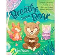 Breathe Like a Bear: 30 Mindful Moments for Kids to Feel Calm and Focused Anytime, Anywhere