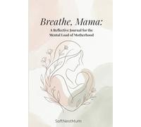 Breathe, Mama: A Reflective Journal for the Mental Load of Motherhood: A Gentle Space for Overwhelmed Mothers