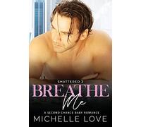 Breathe Me: A Second Chance Romance: 3 (Shattered)