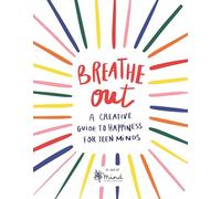 Breathe Out : A Creative Guide to Happiness for Teen Minds