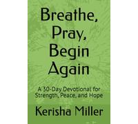 Breathe, Pray, Begin Again: A 30-Day Devotional for Strength, Peace, and Hope