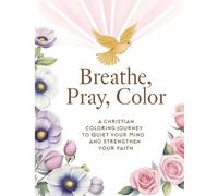Breathe, Pray, Color: A Christian Coloring Book with Self Help Tools to Quiet Your Mind and Strengthen Your Faith: A Religious Gift for Women With ... or Wife (Christian Devotional Coloring Books)