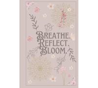 Breathe. Reflect. Bloom.: A Guided Journal for Women on Mindful Living, gratitude, goals, healing, self-love, mindfulness, fitness