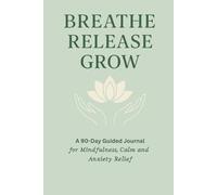 Breathe Release Grow: A 90-Day Guided Journal For Calm and Anxiety Relief