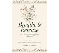 Breathe & Release: The 120-Day Anxiety Journal for Women - Daily Prompts, Trigger Tracking, and Guided Reflection Exercises to Calm Your Mind and Reclaim Your Peace