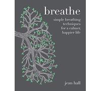 Breathe: simple breathing techniques for a calmer, happier life