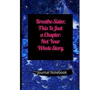 Breathe Sister, This Is Just a Chapter. Not Your Whole Story.: Journal Notebook