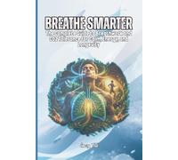 BREATHE SMARTER The Quick Guide to Breathwork and CO2 Tolerance for Calm, Energy, and Longevity for Beginners: For Adults and Seniors