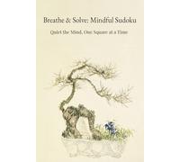 Breathe & Solve: Mindful Sudoku: A Meditative Sudoku Collection to Relieve Stress, Stop Overthinking, and Find Your Zen