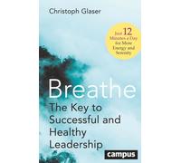 Breathe : The Key to Successful and Healthy Leadership-Just 12 Minutes a Day for More Energy and Serenity