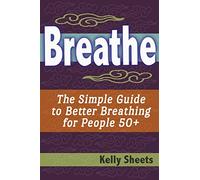 Breathe: The Simple Guide To Better Breathing For People 50+