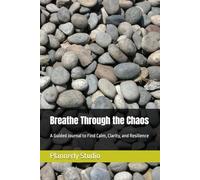 Breathe Through the Chaos: A Guided Journal to Find Calm, Clarity, and Resilience