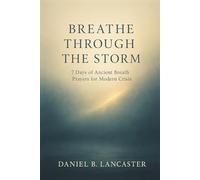 Breathe Through the Storm: 7 Days of Ancient Breath Prayers for Modern Crisis: 1 (A 7 Day Devotional)