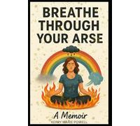 Breathe Through Your Arse: A Memoir