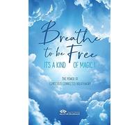 Breathe to be free, it's a kind of magic: The power of conscious connected breathwork