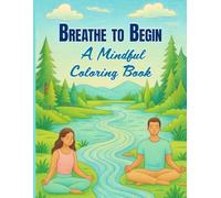 Breathe to Begin: A Mindful Coloring Book: A Calming Coloring Journey for Mind, Body & Soul