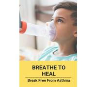 Breathe To Heal: Break Free From Asthma