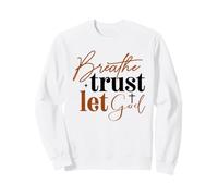 Breathe Trust Let God Christian Faith Saying Sweatshirt