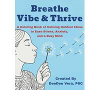 Breathe Vibe & Thrive: A Coloring Book of Calming Outdoor Ideas to Ease Stress, Anxiety, and a Busy Mind