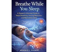 Breathe While You Sleep: A Research-Informed Guide to Nasal Breathing, Snoring Reduction, and Restorative Sleep.