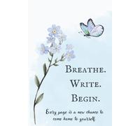 Breathe. Write. Begin.: A Daily Mindfulness Journal Notebook with Inspirational Quotes for Reflection and Gratitude | 6x9 | 65 College Ruled Pages [Self-Care, Transformation, Healing]