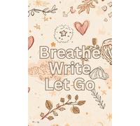 Breathe. Write. Let Go.: A Simple Journal for Inner Peace and Clear Thoughts