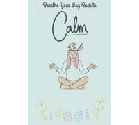 Breathe your way back to Calm: Journal to escape the chaos that's in your mind